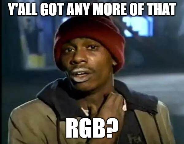 Dave Chappelle meme, yall got any more of that RGB